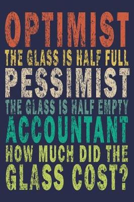 Book cover for Optimist the glass is half full pessimist the glass is half empty accountant how much did the glass?