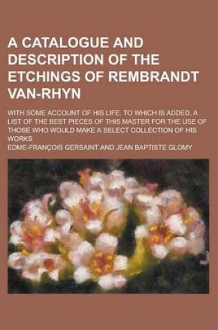 Cover of A Catalogue and Description of the Etchings of Rembrandt Van-Rhyn; With Some Account of His Life. to Which Is Added, a List of the Best Pieces of Th