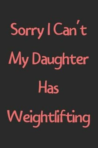 Cover of Sorry I Can't My Daughter Has Weightlifting