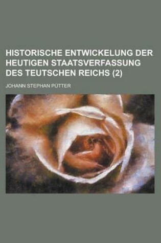 Cover of Historische Entwickelung Der Heutigen Staatsverfassung Des Teutschen Reichs (2 )