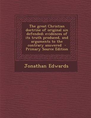 Book cover for The Great Christian Doctrine of Original Sin Defended; Evidences of Its Truth Produced, and Arguments to the Contrary Answered - Primary Source Editio