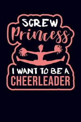 Book cover for Screw Princess I Want To Be A Cheerleader