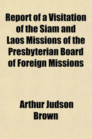 Cover of Report of a Visitation of the Siam and Laos Missions of the Presbyterian Board of Foreign Missions