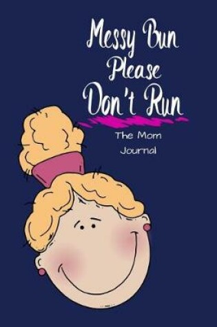 Cover of Messy Bun Please Don't Run the Mom Journal
