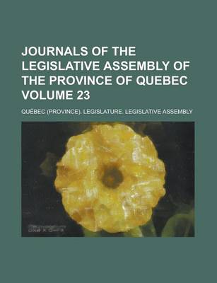 Book cover for Journals of the Legislative Assembly of the Province of Quebec Volume 23