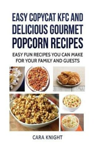 Cover of Easy CopyCat KFC and Delicious Gourmet Popcorn Recipes