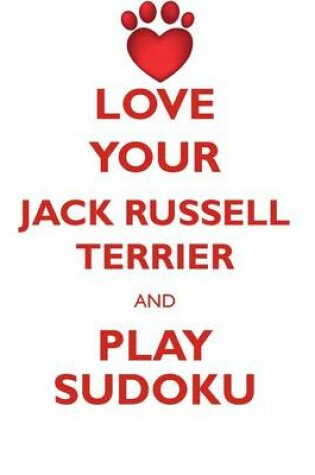 Cover of LOVE YOUR JACK RUSSELL TERRIER AND PLAY SUDOKU JACK RUSSELL TERRIER SUDOKU LEVEL 1 of 15