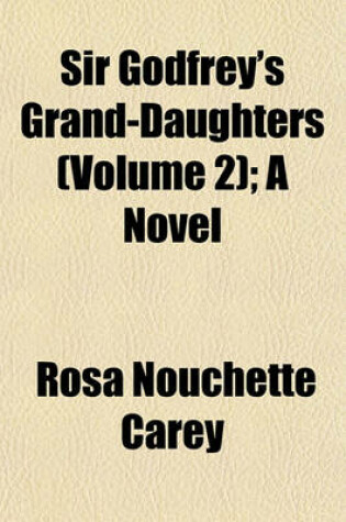 Cover of Sir Godfrey's Grand-Daughters (Volume 2); A Novel