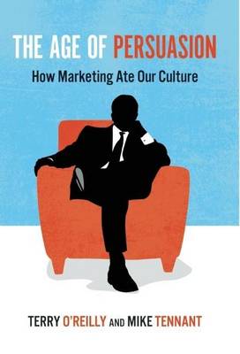 Book cover for The Age of Persuasion: How Marketing Ate Our Culture