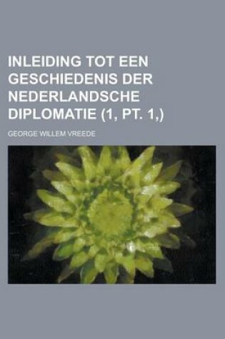 Cover of Inleiding Tot Een Geschiedenis Der Nederlandsche Diplomatie (1, PT. 1, )