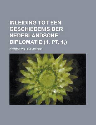 Book cover for Inleiding Tot Een Geschiedenis Der Nederlandsche Diplomatie (1, PT. 1, )