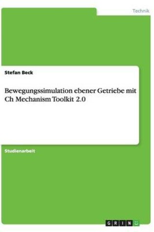 Cover of Bewegungssimulation ebener Getriebe mit Ch Mechanism Toolkit 2.0