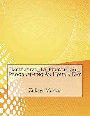 Book cover for Imperative_to_functional_programming an Hour a Day