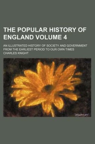 Cover of The Popular History of England Volume 4; An Illustrated History of Society and Government from the Earliest Period to Our Own Times