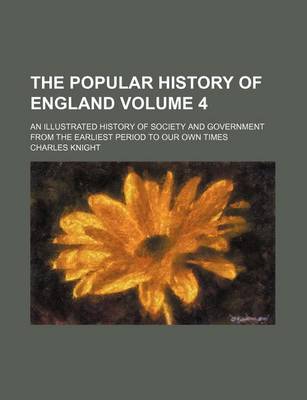 Book cover for The Popular History of England Volume 4; An Illustrated History of Society and Government from the Earliest Period to Our Own Times