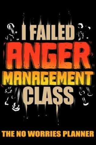 Cover of I Failed Anger Management Class the No Worries Planner
