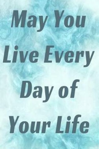 Cover of May You Live Every Day of Your Life