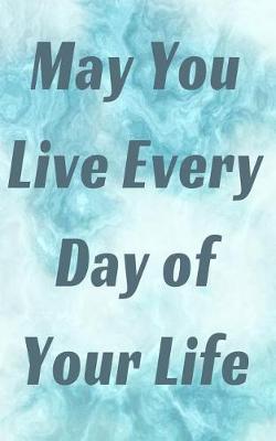 Book cover for May You Live Every Day of Your Life