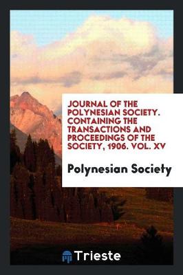 Book cover for Journal of the Polynesian Society. Containing the Transactions and Proceedings of the Society, 1906. Vol. XV