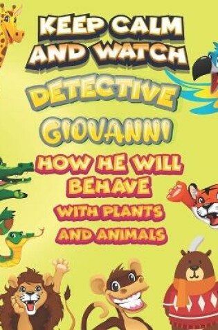 Cover of keep calm and watch detective Giovanni how he will behave with plant and animals