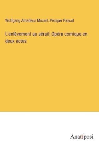 Cover of L'enlèvement au sérail; Opéra comique en deux actes