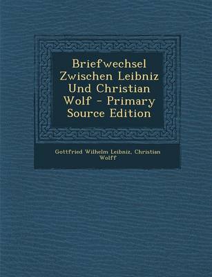 Book cover for Briefwechsel Zwischen Leibniz Und Christian Wolf - Primary Source Edition