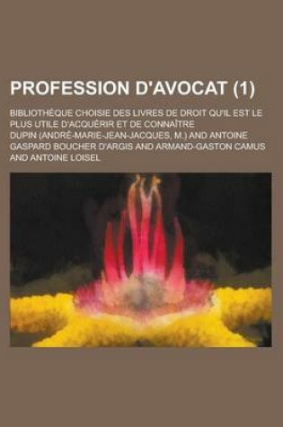 Cover of Profession D'Avocat; Bibliotheque Choisie Des Livres de Droit Qu'il Est Le Plus Utile D'Acquerir Et de Connaitre (1)