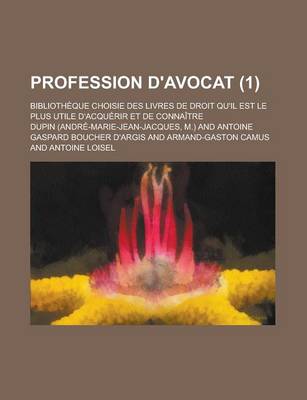 Book cover for Profession D'Avocat; Bibliotheque Choisie Des Livres de Droit Qu'il Est Le Plus Utile D'Acquerir Et de Connaitre (1)