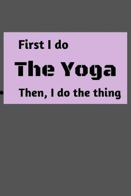 Book cover for First I do The Yoga Then, I do the thing