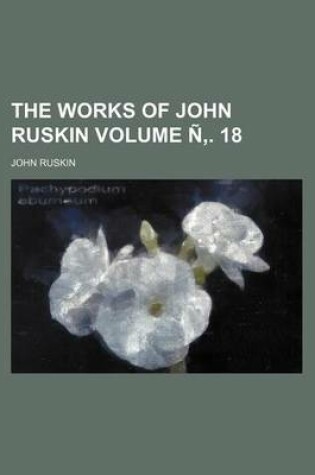 Cover of The Works of John Ruskin Volume N . 18