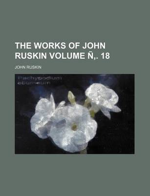 Book cover for The Works of John Ruskin Volume N . 18