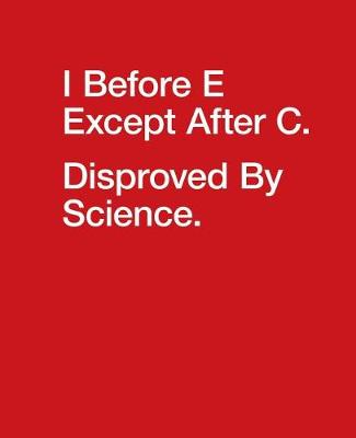 Book cover for I Before E Except After C. Disproved by Science.