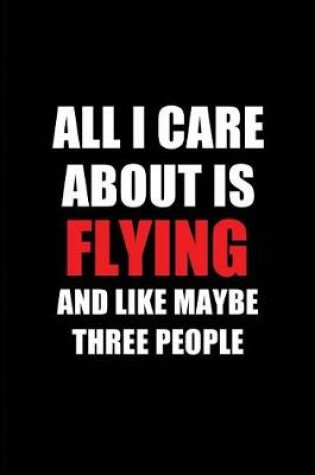 Cover of All I Care about Is Flying and Like Maybe Three People