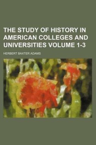 Cover of The Study of History in American Colleges and Universities Volume 1-3