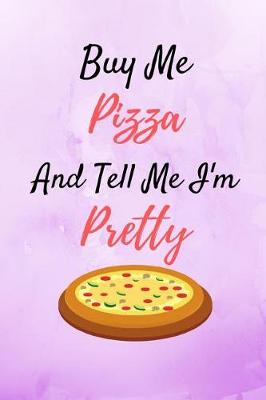 Book cover for Buy Me Pizza And Tell Me I'm Pretty