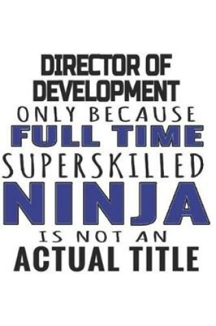 Cover of Director Of Development Only Because Full Time Superskilled Ninja Is Not An Actual Title