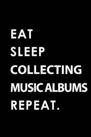 Cover of Eat Sleep Collecting Music Albums Repeat