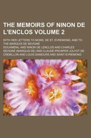 Cover of The Memoirs of Ninon de L'Enclos Volume 2; With Her Letters to Mons. de St. Evremond, and to the Marquis de Sevigne