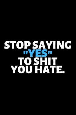 Cover of Stop Saying Yes To Shit You Hate