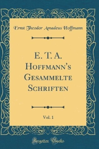 Cover of E. T. A. Hoffmann's Gesammelte Schriften, Vol. 1 (Classic Reprint)