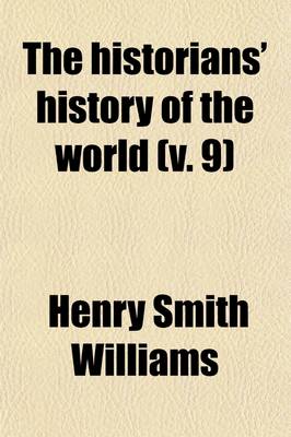 Book cover for The Historians' History of the World (Volume 9); A Comprehensive Narrative of the Rise and Development of Nations as Recorded by the Great Writers of All Ages