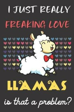 Cover of I Just Really Freaking Love Llamas. Is That A Problem?
