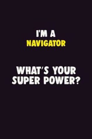 Cover of I'M A Navigator, What's Your Super Power?