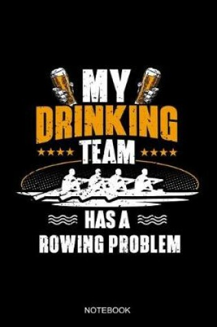 Cover of My Drinking Team Has A Rowing Problem Notebook