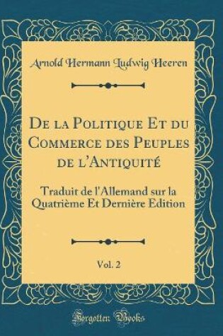 Cover of de la Politique Et Du Commerce Des Peuples de l'Antiquité, Vol. 2