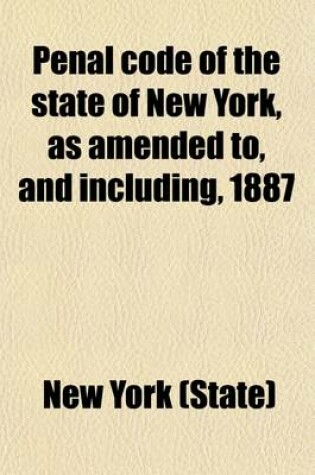 Cover of Penal Code of the State of New York, as Amended To, and Including, 1887