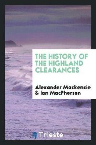 Cover of The History of the Highland Clearances. [2d Ed., Altered and Rev.] with a New Introd. by Ian MacPherson