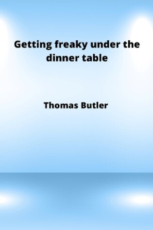 Cover of Getting freaky under the dinner table