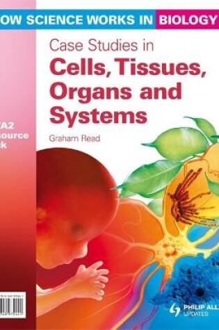 Cover of How Science Works in Biology AS/A2 Teacher Resource Pack: Case Studies in Cells, Tissues, Organs and Systems (+CD)