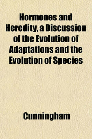 Cover of Hormones and Heredity, a Discussion of the Evolution of Adaptations and the Evolution of Species